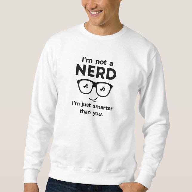 I'm Not A Nerd Sweatshirt (Front)