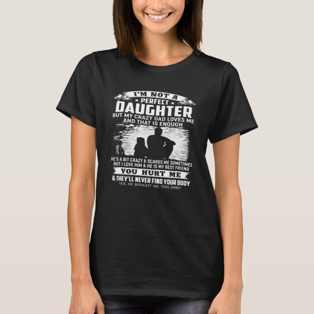 Im Not A Perfect Daughter But My Crazy Dad Loves M T-Shirt (Front)