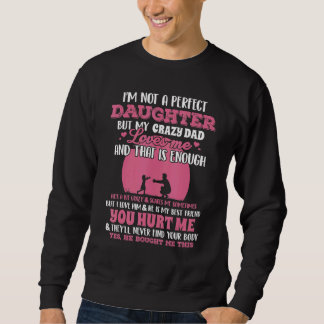 I'm Not A Perfect Daughter But My Crazy Dad Loves  Sweatshirt