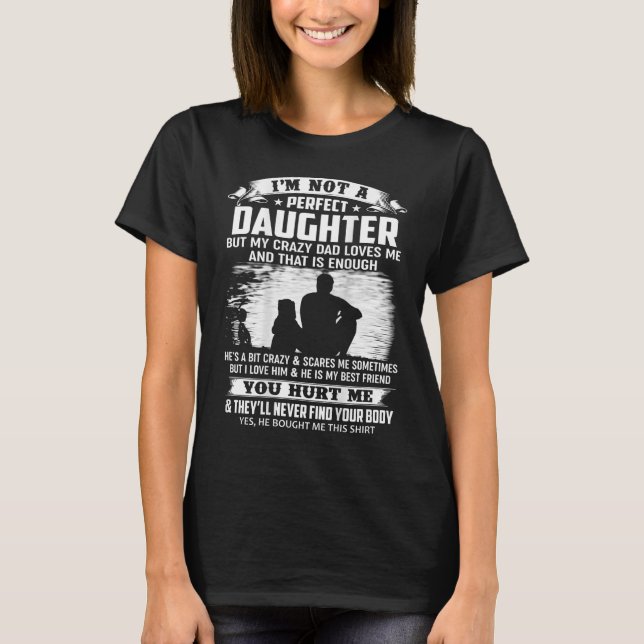 I'm Not A Perfect Daughter But My Dad Loves Me T-Shirt (Front)