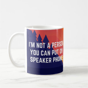 I'm not a person you can put on speaker phone coffee mug