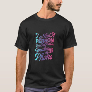 I'm Not A Person You Can Put On Speaker Phone  Tee