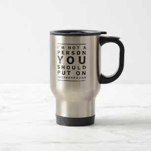 I'm not a person you should put on Speakerphone Travel Mug