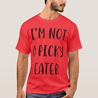 Im not a picky eater Funny Idea White Lie Party fu T-Shirt