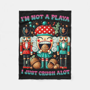 I'm Not A Playa I Just Crush Alot Nutcracker Chris Fleece Blanket
