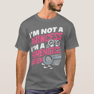 I'm Not A Princess I'm A Forensics Queen Criminolo T-Shirt