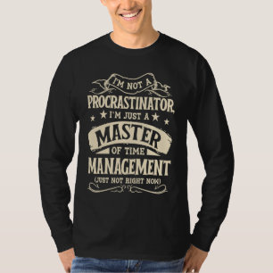 I'm Not A Procrastinator Im Just A Master Of Time T-Shirt