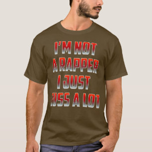Im not a Rapper I just Cuss a lot T-Shirt