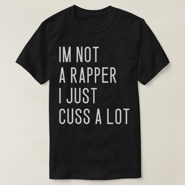 Im Not A Rapper I Just Cuss A Lot  T-Shirt (Design Front)