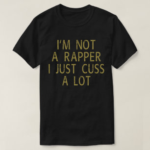 I'm not a Rapper I just Cuss a lot T-Shirt