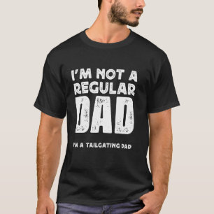 I'M NOT A REGULAR DAD, I'M A TAILGATING DAD T-Shirt