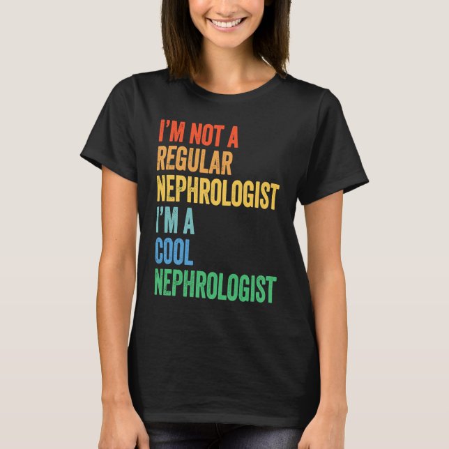 I'm Not A Regular Nephrologist I'm A Cool Nephrolo T-Shirt (Front)