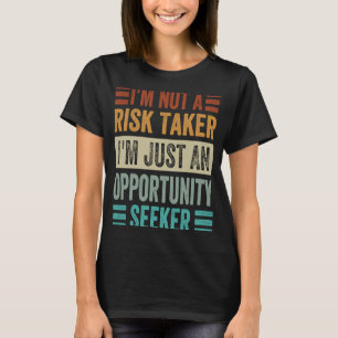 I'm Not A Risk Taker I'm Just An Opportunity Seeke T-Shirt