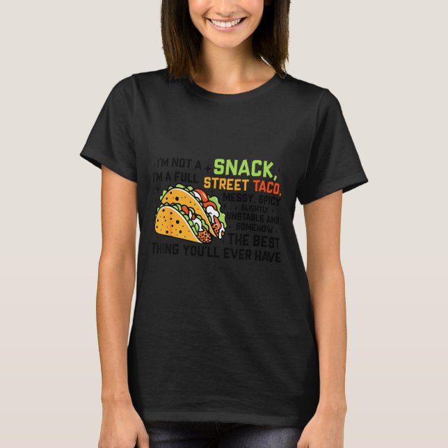 I'm Not A Snack I'm A Full Street Taco Funny Quote T-Shirt (Front)