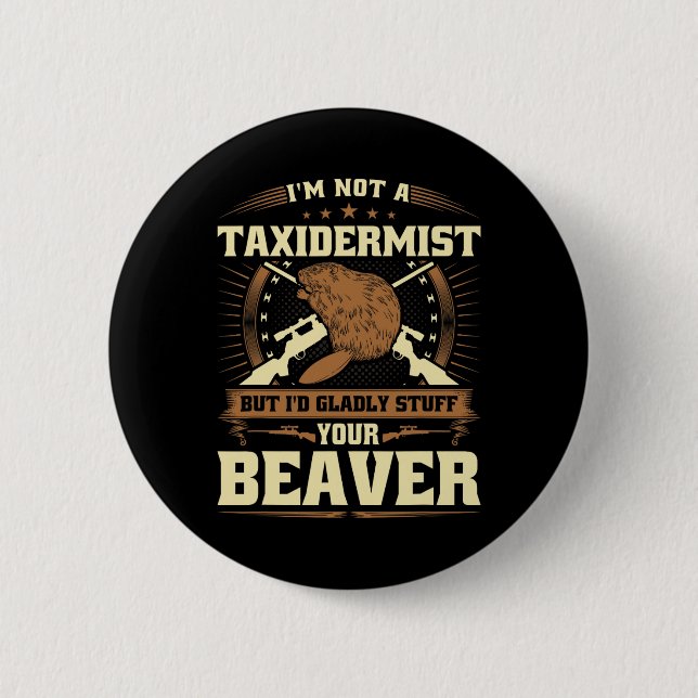 Im Not A Taxidermist Beaver Joke Adult Humour Beav 6 Cm Round Badge (Front)