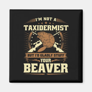 Im Not A Taxidermist Beaver Joke Adult Humour Beav Magnet