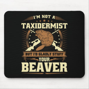 Im Not A Taxidermist Beaver Joke Adult Humour Beav Mouse Mat