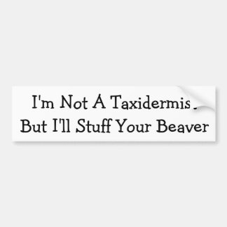I'm Not A Taxidermist - Bumper Sticker