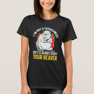 I'm Not A Taxidermist But I'll Gladly Stuff Your B T-Shirt