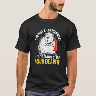 I'm Not A Taxidermist But I'll Gladly Stuff Your B T-Shirt