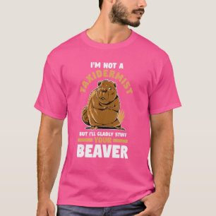 I'm Not A Taxidermist But I'll Glady Stuff Your Be T-Shirt