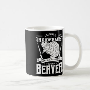 I'm Not A Taxidermist Hunting Beaver Riffle Hunter Coffee Mug
