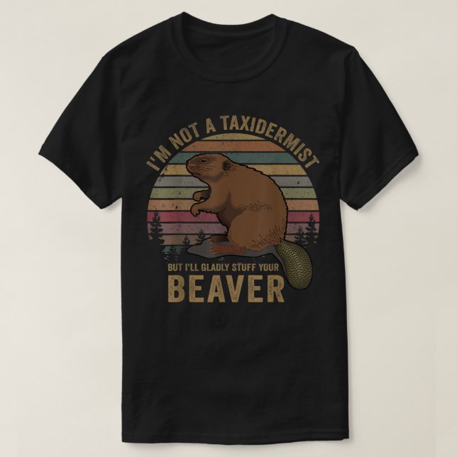 I'm Not A Taxidermist Hunting Beaver Riffle Hunter T-Shirt (Design Front)