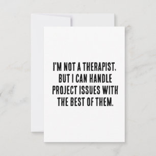 I'm not a therapist, but I can handle project issu Thank You Card