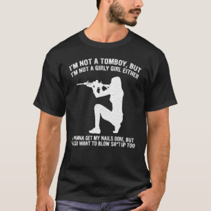 I'm Not A Tomboy But I'm Not A Girly Girl Blow Sht T-Shirt