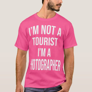 Im not a tourist im a photographer For photographe T-Shirt