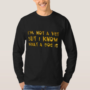 I'm Not A Vet But I Know What Dog Is 2 T-Shirt