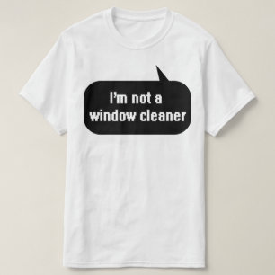I'm not a window cleaner T-Shirt
