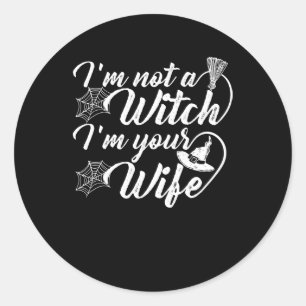 Im Not a Witch Im Your Wife Funny Gift Classic Round Sticker