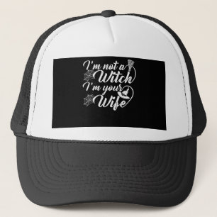 Im Not a Witch Im Your Wife Funny Gift Trucker Hat