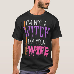 Im Not A Witch Im Your Wife Funny Women Hallowenn  T-Shirt