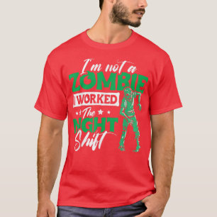 Im not a Zombie I worked the night shift design co T-Shirt