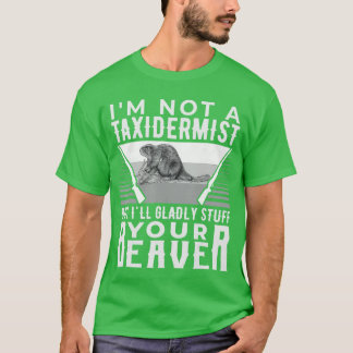 Im Not Aaidermist But Ill Gladly Stuff Your Beaver T-Shirt