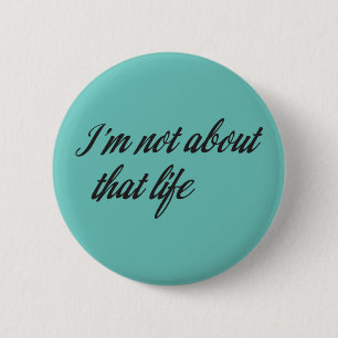 I'm Not About That Life 6 Cm Round Badge