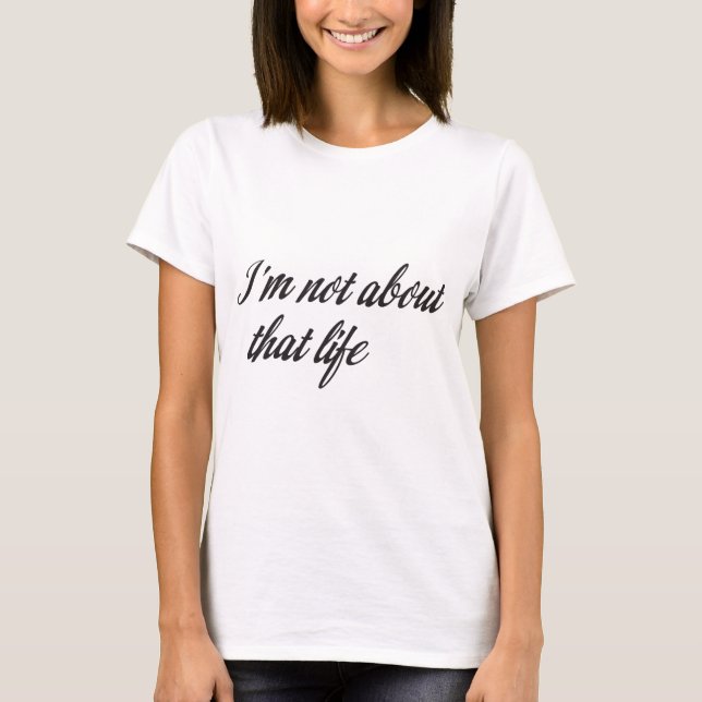 I'm Not About That Life T-Shirt (Front)