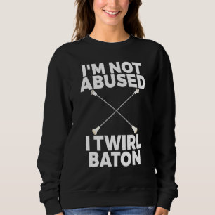 Im Not Abused I Twirl Baton  Women Twirling Sweatshirt
