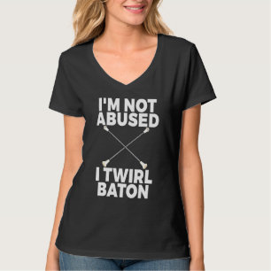 Im Not Abused I Twirl Baton Women Twirling T-Shirt