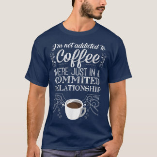 Im Not Addicted To Coffee TCoffee Lover Gifts  T-Shirt
