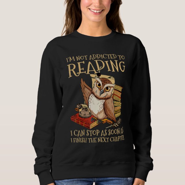 I'm Not Addicted To Reading I Can Stop As Soon As  Sweatshirt (Front)