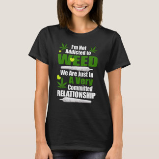 I'm Not Addicted To Weed We're Just In A Relations T-Shirt