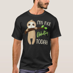 Im Not Adulting Today Cute Baby Sloth  T-Shirt