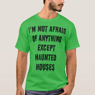 I'm Not Afraid Of Anything Except Haunted Houses 5 T-Shirt