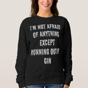 I'm Not Afraid Of Anything Except Running Out Of G Sweatshirt