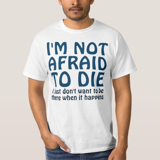 I'M NOT AFRAID TO DIE FUNNY QUOTE T-Shirt (Front)