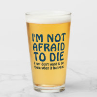 I'M NOT AFRAID TO DIE FUNNY SAYING