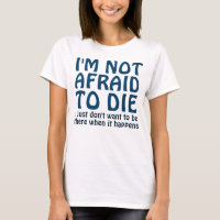 I'M NOT AFRAID TO DIE FUNNY SAYING